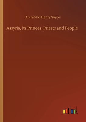 Assyria, Its Princes, Priests and People 3752428384 Book Cover