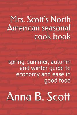 Mrs. Scott's North American seasonal cook book:... 1078439915 Book Cover