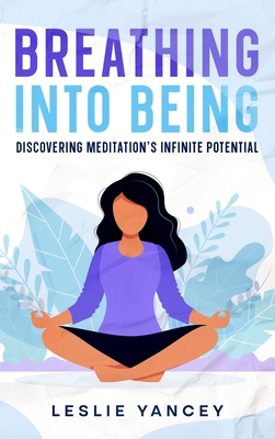 Breathing Into Being: Discovering Meditation's ... 1456644904 Book Cover