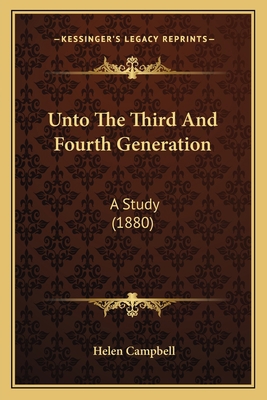 Unto The Third And Fourth Generation: A Study (... 1167209567 Book Cover
