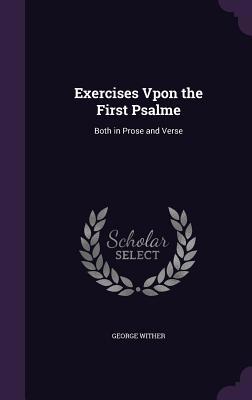 Exercises Vpon the First Psalme: Both in Prose ... 1356880002 Book Cover
