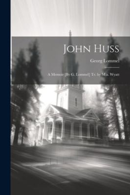 John Huss: A Memoir [By G. Lommel] Tr. by M.a. ... 1022531700 Book Cover