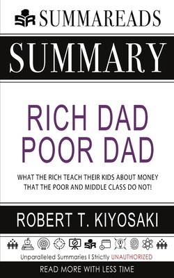 Summary of Rich Dad Poor Dad: What the Rich Teach Their Kids About Money That the Poor and Middle Class Do Not! by Robert T. Kiyosaki 1648130704 Book Cover