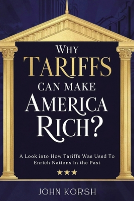 Why Tariffs Can Make America Rich?: A Look into... B0FRN7V7XZ Book Cover