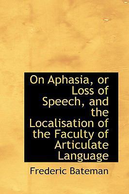 On Aphasia, or Loss of Speech, and the Localisa... 1103304186 Book Cover