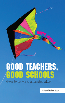 Good Teachers, Good Schools: How to Create a Su... 1138373028 Book Cover