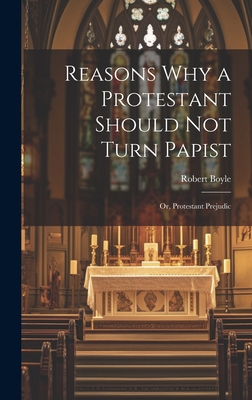 Reasons why a Protestant Should not Turn Papist... 1020935383 Book Cover