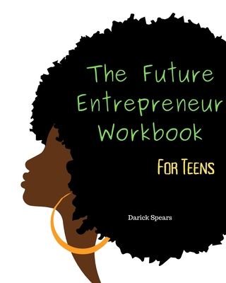 The Future Entrepreneur Workbook for Teens 1686412606 Book Cover