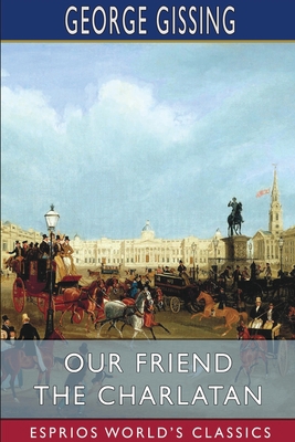 Our Friend the Charlatan (Esprios Classics) 1034978330 Book Cover