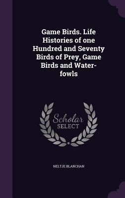 Game Birds. Life Histories of one Hundred and S... 1355170362 Book Cover