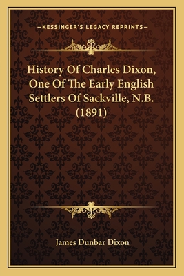 History Of Charles Dixon, One Of The Early Engl... 116467210X Book Cover