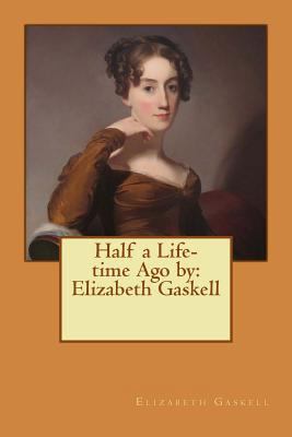Half a Life-time Ago by: Elizabeth Gaskell 1542766443 Book Cover