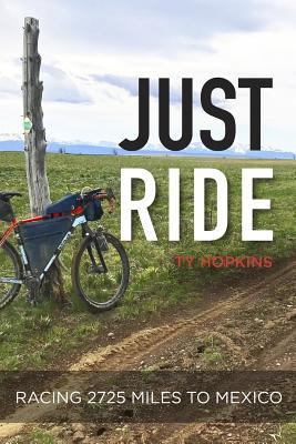 Just Ride: Racing 2,725 Miles to Mexico 1796843180 Book Cover