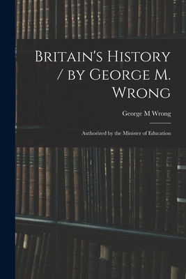 Britain's History / by George M. Wrong; Authori... 1015076815 Book Cover