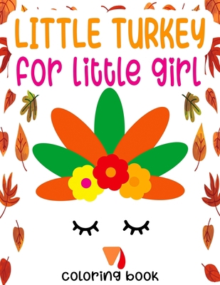 little turkey for little girl coloring book: The Best Thanksgiving Gift For little girls (Thanksgiving Coloring Books) B08KBGJN16 Book Cover