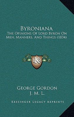 Byroniana: The Opinions Of Lord Byron On Men, M... 1165353946 Book Cover