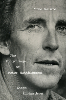 True Nature: The Pilgrimage of Peter Matthiessen 1524748315 Book Cover