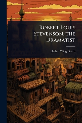 Robert Louis Stevenson, the Dramatist 1024021831 Book Cover