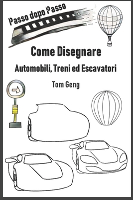 Come Disegnare Automobili, Treni ed Escavatori:... [Italian] B0851MXJR1 Book Cover