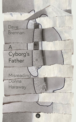 A Cyborg's Father: Misreading Donna Haraway 1685712304 Book Cover