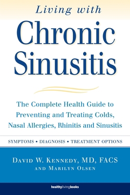 Living with Chronic Sinusitis: A Patient's Guide to Sinusitis, Nasal Allegies, Polyps and their Treatment Options