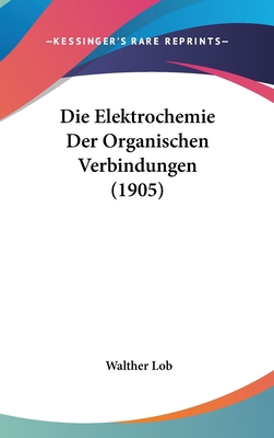 Die Elektrochemie Der Organischen Verbindungen ... [German] 1161300384 Book Cover