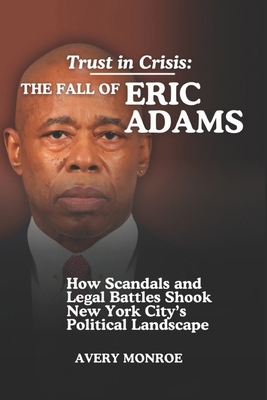 Trust in Crisis: The Fall of Eric Adams B0F3JVTPD9 Book Cover