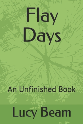 Flay Days: An Unfinished Book 1693336308 Book Cover