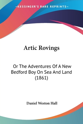 Artic Rovings: Or The Adventures Of A New Bedfo... 1104036460 Book Cover