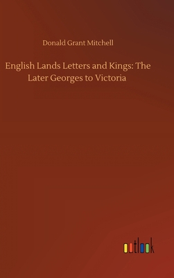 English Lands Letters and Kings: The Later Geor... 3752445319 Book Cover