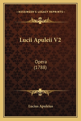 Lucii Apuleii V2: Opera (1788) [Latin] 1166315363 Book Cover