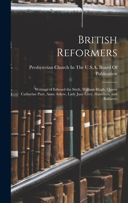 British Reformers: Writings of Edward the Sixth... 1019045108 Book Cover