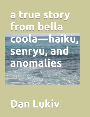 A true story from bella coola-haiku, senryu, an... B08B39QN9F Book Cover