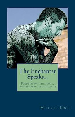 The Enchanter Speaks...: Poems about Life, Love... 1500469548 Book Cover
