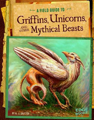 A Field Guide to Griffins, Unicorns, and Other ... 1491406909 Book Cover