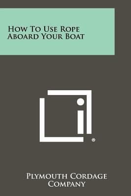 How to Use Rope Aboard Your Boat 1258459175 Book Cover