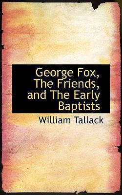 George Fox, the Friends, and the Early Baptists 1115535005 Book Cover