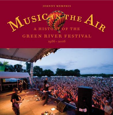 Music in the AIr : A History of the Green River Festival 1986 - 2016