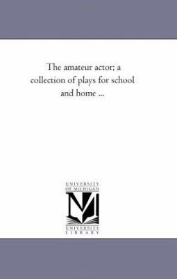 The Amateur Actor; A Collection of Plays For Sc... 1425526160 Book Cover