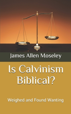 Is Calvinism Biblical?: Weighed and Found Wanting B088P1CW4H Book Cover
