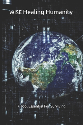 WISE Healing Humanity: 7 Tool Essential For Sur... B08ZNKFXXH Book Cover