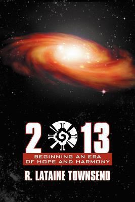 2013: Beginning an Era of Hope and Harmony 1452543437 Book Cover