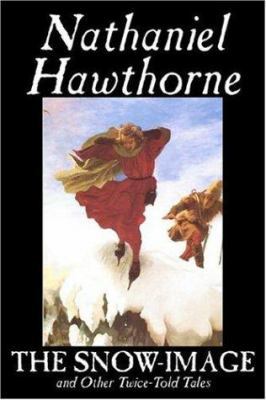 The Snow-Image and Other Twice-Told Tales by Na... 159818847X Book Cover
