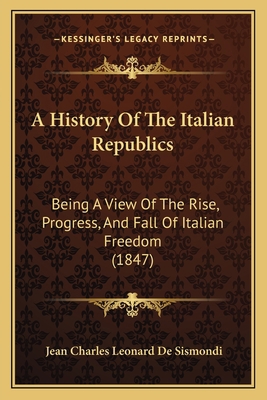 A History Of The Italian Republics: Being A Vie... 1164532774 Book Cover