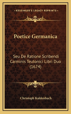 Poetice Germanica: Seu De Ratione Scribendi Car... [Latin] 1166223523 Book Cover