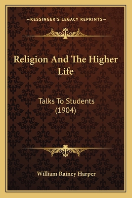 Religion And The Higher Life: Talks To Students... 1164871900 Book Cover