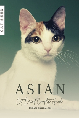 Asian: Cat Breed Complete Guide B0CJXLGVVV Book Cover
