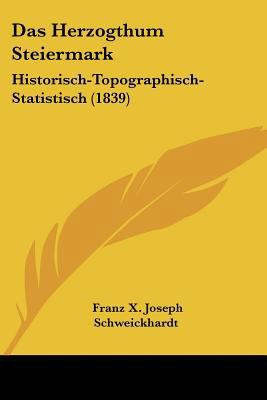 Das Herzogthum Steiermark: Historisch-Topograph... [German] 1160723850 Book Cover