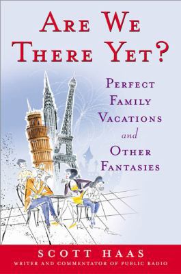 Are We There Yet?: Perfect Family Vacations and... 0452285135 Book Cover