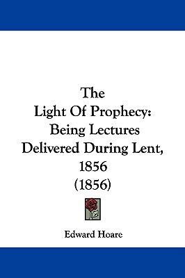 The Light Of Prophecy: Being Lectures Delivered... 110431360X Book Cover